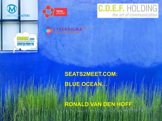 SEATS2MEET.COM:
BLUE OCEAN…


RONALD VAN DEN HOFF
 
