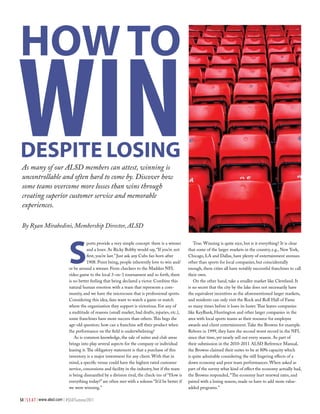 How to
Win
DeSpite LoSing
 As many of our ALSD members can attest, winning is
 uncontrollable and often hard to come by. Discover how
 some teams overcome more losses than wins through
 creating superior customer service and memorable
 experiences.

 By Ryan Mirabedini, Membership Director, ALSD




                             S
                                         ports provide a very simple concept: there is a winner      True. Winning is quite nice, but is it everything? It is clear
                                         and a loser. As Ricky Bobby would say, “If you’re not    that some of the larger markets in the country, e.g., New York,
                                         first, you’re last.” Just ask any Cubs fan born after    Chicago, LA and Dallas, have plenty of entertainment avenues
                                         1908. Point being, people inherently love to win and/    other than sports for local companies, but coincidentally
                             or be around a winner. From checkers to the Madden NFL               enough, these cities all have notably successful franchises to call
                             video game to the local 3-on-3 tournament and so forth, there        their own.
                             is no better feeling that being declared a victor. Combine this         On the other hand, take a smaller market like Cleveland. It
                             natural human emotion with a team that represents a com-             is no secret that the city by the lake does not necessarily have
                             munity, and we have the microcosm that is professional sports.       the equivalent incentives as the aforementioned larger markets,
                             Considering this idea, fans want to watch a game or match            and residents can only visit the Rock and Roll Hall of Fame
                             where the organization they support is victorious. For any of        so many times before it loses its luster. That leaves companies
                             a multitude of reasons (small market, bad drafts, injuries, etc.),   like KeyBank, Huntington and other larger companies in the
                             some franchises have more success than others. This begs the         area with local sports teams as their resource for employee
                             age-old question: how can a franchise sell their product when        awards and client entertainment. Take the Browns for example.
                             the performance on the field is underwhelming?                       Reborn in 1999, they have the second worst record in the NFL
                                As is common knowledge, the sale of suites and club areas         since that time, yet nearly sell out every season. As part of
                             brings into play several aspects for the company or individual       their submission in the 2010-2011 ALSD Reference Manual,
                             leasing it. The obligatory statement is that a purchase of this      the Browns claimed their suites to be at 80% capacity which
                             inventory is a major investment for any client. With that in         is quite admirable considering the still lingering effects of a
                             mind, a specific venue could have the highest rated customer         down economy and poor team performances. When asked as
                             service, concessions and facility in the industry, but if the team   part of the survey what kind of effect the economy actually had,
                             is being dismantled by a division rival, the check-ins of “How is    the Browns responded, “The economy hurt renewal rates, and
                             everything today?” are often met with a solemn “It’d be better if    paired with a losing season, made us have to add more value-
                             we were winning.”                                                    added programs.”

54 | S E A T | www.alsd.com | #SEATSummer2011
 
