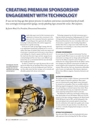 Creating Premium SPonSorShiP
engagement with teChnology
It was not too long ago that sponsor presence in stadiums and arenas consisted primarily of small,
now seemingly inconsequential signage, merely splashing logos around the venue. Not anymore.

By Justin Wood, Vice President, Dimensional Innovations




                                    B
                                                rands today expect more for their investment and an          Technology integrated into the built environment goes a
                                                opportunity to showcase their commitment to the           long way towards meeting these challenging goals. In 17 years
                                                team and to the community. Interactive experiences        of designing, branding and building these experiential spaces,
                                                are providing just that opportunity. By utilizing         Dimensional Innovations has seen a tremendous shift to one
                                    technology to add sponsorship value and fan engagement,               of interaction, as opposed to static branding. Especially in
                                    brand presence is greatly increasing.                                 facilities where there is a large season ticket holder base, the
                                       In the past, the “make my logo bigger” strategy often led          opportunity to use technology as a way to keep content fresh
                                    to an organization’s brand being completely lost in a sea of a        and enticing is extraordinary.
                                    million other logos. In facilities where nearly every square-inch
                                    of real estate is a potential asset for the team or venue, there is   DynamiC environmentS
                                    a real challenge for a brand to separate itself from the rest of      In recent years, the term “dynamic environments” has been
                                    the visual noise that exists. Logos and static signage become         used quite heavily. What it means in our world is that the built
                                    a textural background that, over time, is more difficult to get       environment can change and can change easily and frequently.
                                    noticed. Fans are so oversaturated with the same old stimuli          It also has the ability to respond to users. It simply turns
                                    that it simply gets blocked.                                          architecture into a living organism that has the ability to tell an
                                       So where is a brand to go to gain the presence they are seek-      ever-changing story. Dynamic environments are broken into
Sponsorship zones, such as this
                                    ing for the dollars they are spending? How do they insure that        several categories with varying levels of functionality and com-
one at CONSOL Energy Center in
Pittsburgh, draw in users and       their message does not become background noise? And how               mitment. They each have their own characteristics, deliverables
speak directly to them, providing   can they make certain that their message can be constantly and        and, of course, cost implications. Most dynamic experiences
a personal experience.              affordably updated with relevant information?                         fall into three different categories: Autoactive, Interactive and
                                                                                                          Reactive.

                                                                                                          autoaCtive exPerienCeS
                                                                                                          The simplest and least complex of dynamic environments falls
                                                                                                          into the category of autoactive experiences. These experi-
                                                                                                          ences are characterized by simple digital content dominated
                                                                                                          by animated text and graphics. These are incredibly reliable in
                                                                                                          delivering targeted messaging for a brand, conveying informa-
                                                                                                          tion and invoking an emotional response from visitors. These
                                                                                                          can be readily delivered using very simple back-end systems
                                                                                                          and re-purposing existing brand content in new ways.
                                                                                                             This deployment method was used heavily at Sprint’s East
                                                                                                          Gate Sponsorship at Lucas Oil Stadium. With over 25 LCD
                                                                                                          monitors in the space, existing messaging for the Sprint brand,
                                                                                                          NASCAR Sprint Cup, the NFL and the Indianapolis Colts
                                                                                                          was easily deployed and constantly updated to keep things
                                                                                                          fresh. In combination with simple static graphics and a strong
                                                                                                          in-venue activation, this space has been a very effective way
                                                                                                          to convey a constantly changing brand message in a very cost
                                                                                                          efficient manner.

                                                                                                          interaCtive exPerienCeS
                                                                                                          Since the early 1980s, we have been bombarded with memo-
                                                                                                          rable experiences from technology like Pac Man and Space

74 | S E A T | www.alsd.com | #SEATSummer2011
 