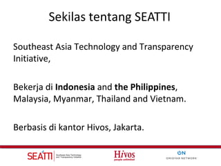 Sekilas tentang SEATTI
Southeast Asia Technology and Transparency
Initiative,
Bekerja di Indonesia and the Philippines,
Ma...