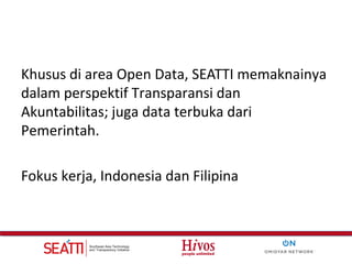Khusus di area Open Data, SEATTI memaknainya
dalam perspektif Transparansi dan
Akuntabilitas; juga data terbuka dari
Pemer...