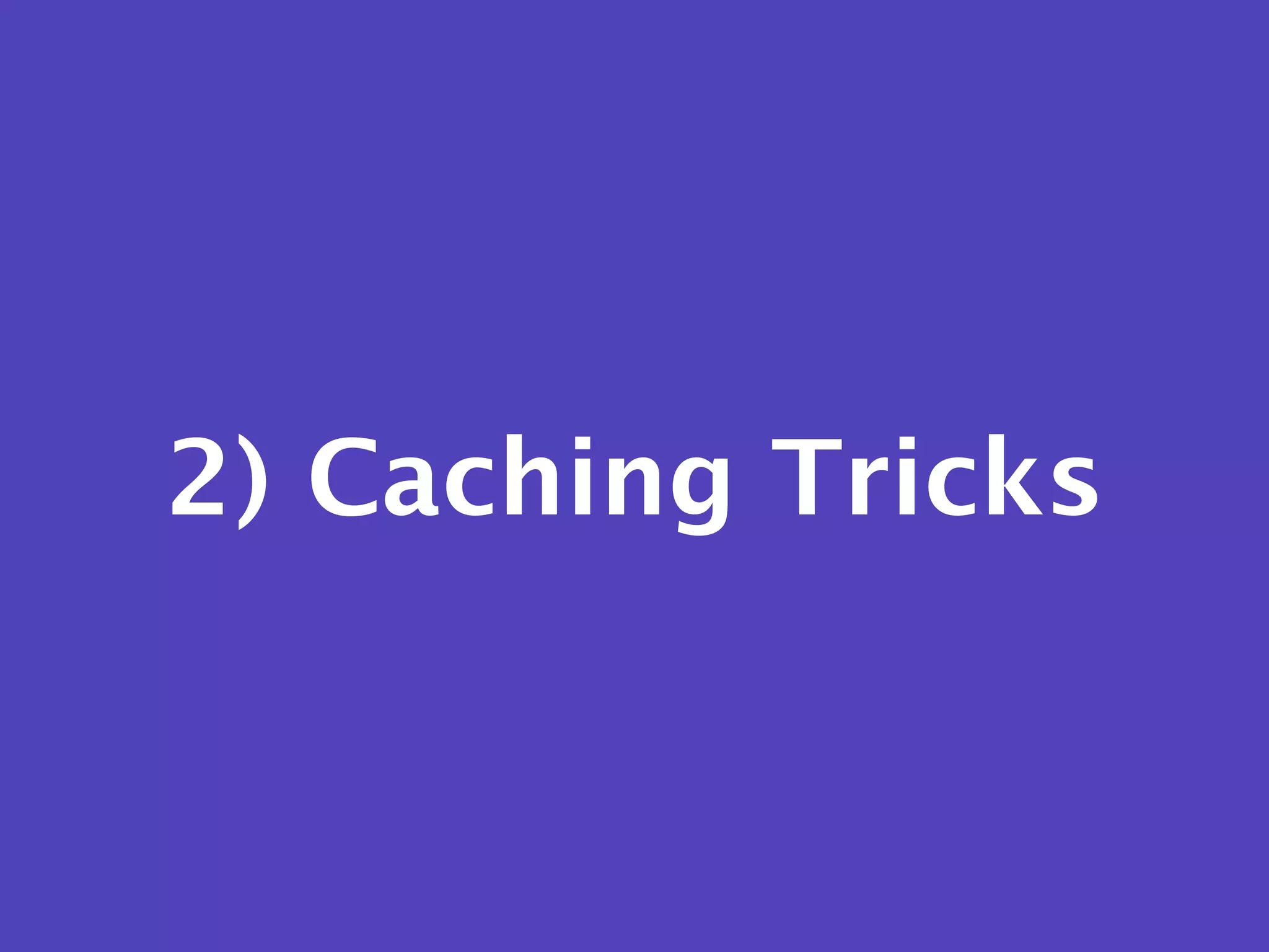 2) Caching Tricks
 