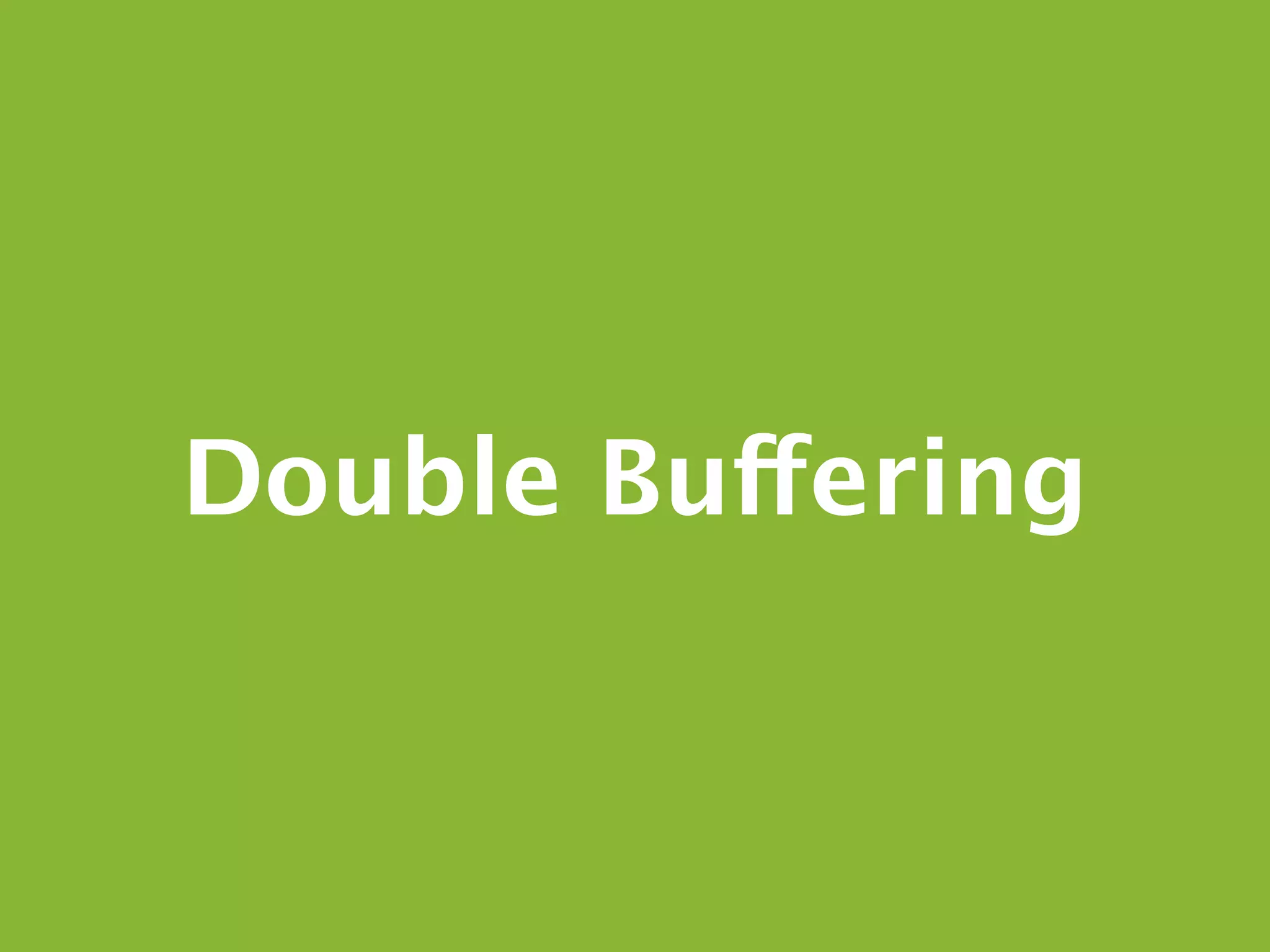 Double Buffering
 