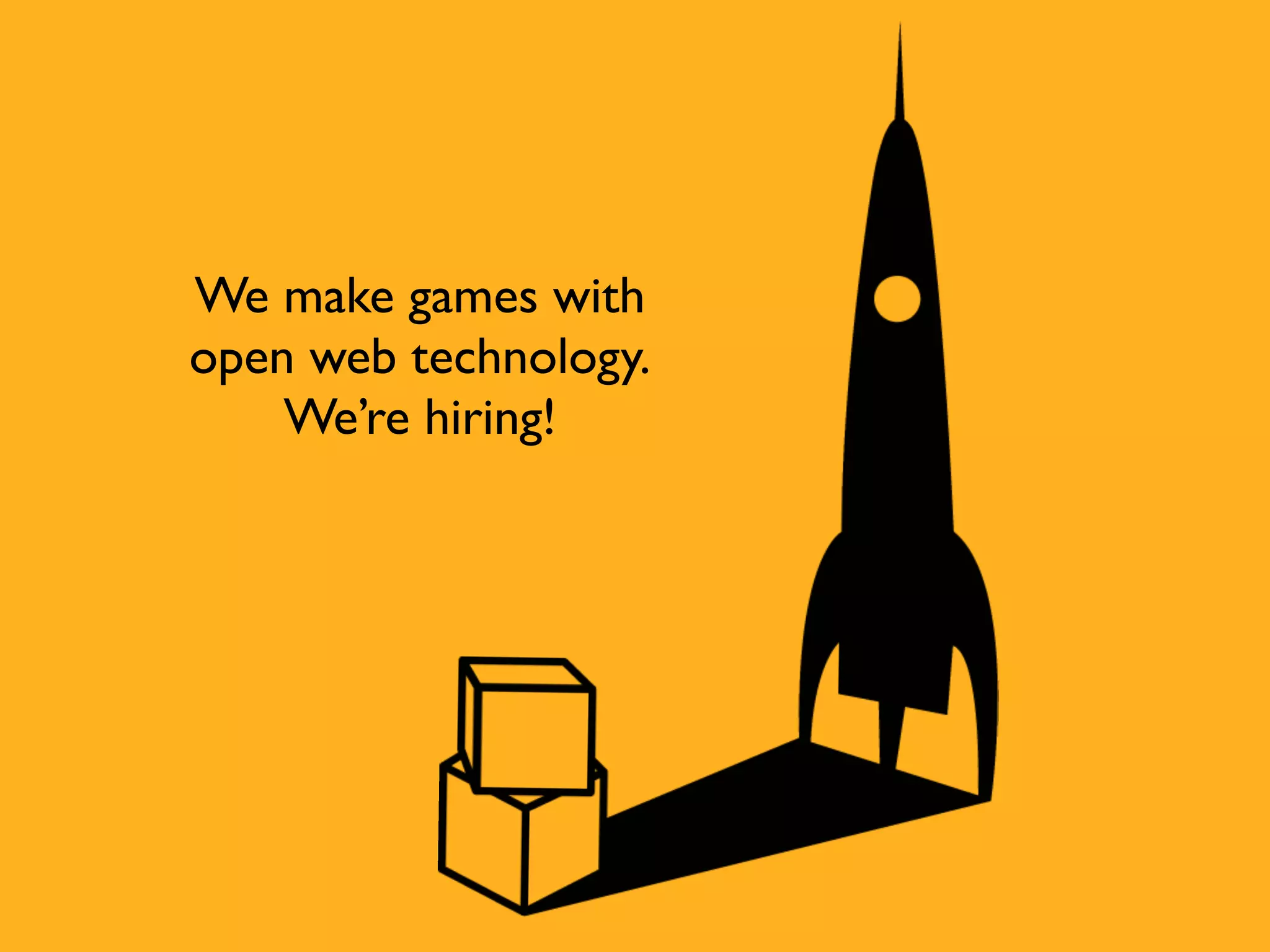 We make games with
open web technology.
    We’re hiring!
 