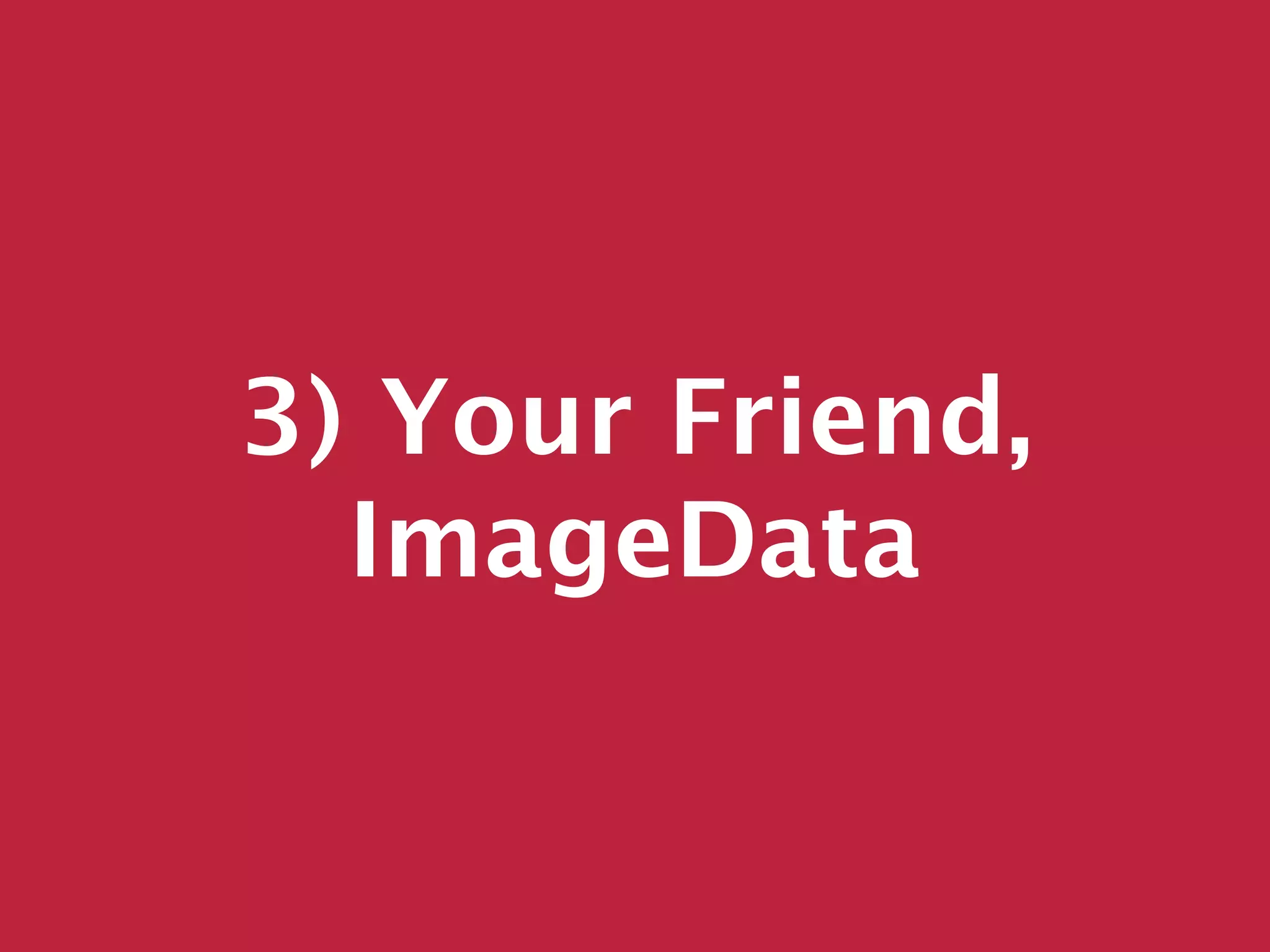 3) Your Friend,
  ImageData
 