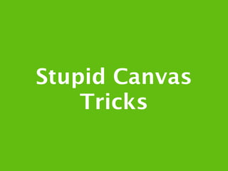 Stupid Canvas
    Tricks
 