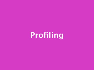Proﬁling
 