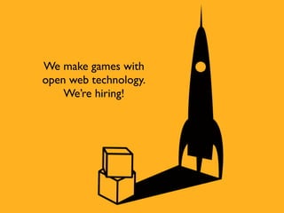 We make games with
open web technology.
    We’re hiring!
 