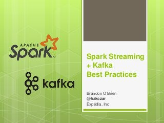 Spark Streaming
+ Kafka
Best Practices
Brandon O’Brien
@hakczar
Expedia, Inc
 
