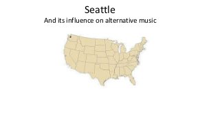 Seattle
And its influence on alternative music

 