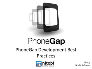 PhoneGap Development Best
        Practices
                                 Fil Maj
                        Nitobi Software
 