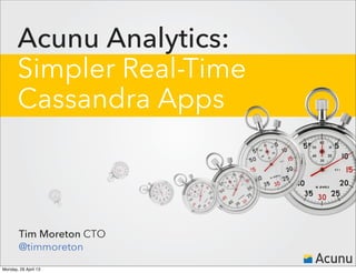 Acunu Analytics:
Simpler Real-Time
Cassandra Apps
Tim Moreton CTO
@timmoreton
Monday, 29 April 13
 