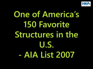 One of America’s
150 Favorite
Structures in the
U.S.
- AIA List 2007