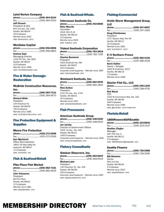 MEMBERSHIP DIRECTORY 103TOCAdvertise in this Directory
Laird Norton Company
phone:...............................(206) 464-5244
fax:......................................(206) 464-5250
Jeff Vincent
President & CEO
801 2nd Ave., Ste 1300
Seattle, WA 98104
18 Employees
Member since 2002
web: lairdnorton. com/
Montlake Capital
phone:...............................(206) 956-0898
fax:......................................(206) 956-0863
Andrew Dale
Managing Director
1200 5th Ave., Ste 1800
Seattle, WA 98101
10 Employees
Member since 1999
web: montlakecapital. com
Fire & Water Damage-
Restoration
McBride Construction Resources,
Inc.
phone:...............................(206) 283-7121
fax:......................................(206) 284-5670
Richard Witte
President
224 Nickerson St.
Seattle, WA 98109
100 Employees
Member since 1985
web: mcbrideconstruction. com
Fire Protection Equipment &
Supplies
Moore Fire Protection
phone:...............................(425) 271-5598
fax:...................................... (425) 271-5506
Kari Bjorklund
Office Administration
18621 SE May Valley Rd.
Issaquah, WA 98027
12 Employees
web: moorefire. net
Fish & Seafood-Retail
Pike Place Fish Market
phone:...............................(206) 682-7181
fax:......................................(206) 682-4629
John Yokoyama
President
86 Pike Place
Seattle, WA 98101
12 Employees
Member since 1981
web: pikeplacefish. com
Fish & Seafood-Whsle.
Interocean Seafoods Co.
phone:...............................(206) 352-8686
Ellen Mounts
Controller
3918 15th PL W
Seattle, WA 98119
3 Employees
Member since 2002
web: inseaco. com
Trident Seafoods Corporation
phone:...............................(206) 783-3818
fax:...................................... (206) 782-7195
Charles Bundrant
President
5303 Shilshole Ave. NW
Seattle, WA 98107
325 Employees
Corporate Level Supportor ~ Member since 1987
web: tridentseafoods. com
Westward Seafoods, Inc.
phone:...............................(206) 682-5949
fax:......................................(206) 682-1825
Rick Dutton
President
2101 4th Ave., Ste. 1700
Seattle, WA 98101
40 Employees
Member since 2001
web: westwardseafoods. com
Fish Processors
American Seafoods Group
phone:...............................(206) 448-0300
fax:......................................(206) 448-0303
Jan Jacobs
Director of Government Affairs
2025 1st Ave., Ste. 900
Seattle, WA 98121
1400 Employees
Corporate Level Supportor ~ Member since 1996
web: americanseafoods. com
Fishery Consultants
Alaskan Observers, Inc.
phone:...............................(206) 283-6604
fax:......................................(206) 283-6519
Michael Lake
President
130 Nickerson St., Ste. 206
Seattle, WA 98109
200 Employees
Executive Level Supportor ~ Member since 1995
web: alaskanobservers. com
Fishing-Commercial
Arctic Storm Management Group,
LLC
phone:...............................(206) 547-6557
fax:...................................... (206) 547-3165
Doug Christensen
President
2727 Alaskan Way, Pier 69
Seattle, WA 98121
20 Employees
Member since 1992
web: arcticstorm. com/
F/V Northern Prince
phone:...............................(425) 486-4126
fax:......................................(425) 486-4126
Kevin Sather
Owner / Shipper
1900 W Nickerson, #213
Seattle, WA 98119
1 Employee
Member since 1998
Glacier Fish Co., LLC
phone:...............................(206) 298-1200
fax:......................................(206) 298-4750
Rob Wood
CFO
2320 W Commodore Way, Ste. 200
Seattle, WA 98199
308 Employees
Member since 1998
web: glacierfish. com/index.htm
Florists-Retail
1800flowers4GiftSeattle
phone:...............................(206) 324-8845
fax:...................................... (206) 323-2147
Heather Ziegler
Manager
300 15th Ave. E.
Seattle, WA 98112
6 Employees
web: 1800flowers4giftseattle. com
Seattle Flowers
phone:...............................(206) 728-2588
fax:......................................(206) 728-2590
Bill Sheehan
Owner
600 2nd Ave.
Seattle, WA 98104
6 Employees
Member since 2003
web: seattleflowers. com
 
