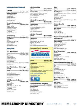 MEMBERSHIP DIRECTORY 119TOCAdvertise in this Directory
Information Technology
Clarity5
phone:...............................(206) 673-2872
Nyasha Tunduwani
Owner & Founder
PO Box 3803
Seattle, WA 98124
5 Employees
web: clarity5. com
Decatur Industries Inc.
phone:...............................(206) 368-3178
Michel Goffin
President & Director
821 2nd Ave., #800
Seattle, WA 98104
1 Employee
web: decaturind. com
Kalles Group
phone:...............................(206) 652-3378
Derek Kalles
CEO
601 Union St., Ste. 4200
Seattle, WA 98101
15 Employees
web: kallesgroup. com
Insurance
AAA Washington
phone:...............................(425) 462-2222
fax:......................................(425) 646-2193
Kirk Nelson
President & CEO
1745 114th Ave. SE
Bellevue, WA 98004
600 Employees
Executive Level Supportor ~ Member since 1963
web: AAA. com
AAA Washington - Bainbridge
Island
phone:...............................(877) 222-4678
213 Madison Ave. N
Bainbridge Island, WA 98110
Executive Level Supportor
web: AAA. com
AFLAC / Jeannie Glenn
phone:...............................(206) 227-1547
Jeannie Glenn
Associate
2340 130th Ave. NE, Ste. 200
Bellevue, WA 98005
1 Employee
Member since 2004
web: aflac. com
AHT Insurance
phone:...............................(206) 269-0122
fax:...................................... (206) 269-0179
Kristina Fatur
Vice President of Client Services
600 University St., Ste. 1300
Seattle, WA 98101
web: ahtins. com
Albers & Company, Inc.
phone:...............................(253) 272-2711
fax:...................................... (253) 572-1499
Allison Nickel
Office Manager
4733 Tacoma Mall Blvd., #200
Tacoma, WA 98409
18 Employees
web: alberscompany. com
All Star Financial
phone:...............................(425) 814-6378
fax:......................................(425) 821-3493
J R Gillespie
Owner
9805 116th St. NE, Ste. 206
Kirkland, WA 98034
1 Employee
web: /allstarfinancialinsurance. com
American Family Insurance
phone:...............................(206) 971-7400
fax:.......................................(206) 971-7403
John Norton
Agent
2232 NW Market St., Ste. 203
Seattle, WA 98107
15 Employees
Corporate Level Supportor ~ Member since 2005
All your protection under one roof!
maria.gonzales@amfam.com
web: amfam. com
American Family Insurance
phone:...............................(206) 522-5221
Robert Adams
Principal
903 NE 65th St.
Seattle, WA 98115
Corporate Level Supportor
web: amfam. com
Aon
phone:...............................(206) 467-4600
fax:......................................(206) 467-4631
Todd Ringwood
Sr. Vice President, Local Market / Practice
Leader
1420 5th Ave., Ste. 1200
Seattle, WA 98101
80 Employees
Corporate Level Supportor ~ Member since 1961
web: aon. com
Ardent Benefits
phone:...............................(206) 384-2233
fax:......................................(206) 523-6050
Alex Skoulis
Principal
PO Box 15852
Seattle, WA 98115
web: ardentbenefits. com
Aslakson Employee Benefit
Services, Inc.
phone:...............................(206) 625-1748
John Frankland
Equity Benefit Specialist
601 Union St., Ste. 2500
Seattle, WA 98101
5 Employees
web: psb.strategicebs. com
B & F Insurance
phone:...............................(206) 359-5315
Lee Hubbard
Manager
2212 Queen Anne Ave. N, #502
Seattle, WA 98109
web: bf-insurance. com
Benefit Design Services, LLC
phone:...............................(425) 712-8244
fax:...................................... (425) 712-0541
Tom Foster
President
4620 200th St. SW, Ste. H
Lynnwood, WA 98036
2 Employees
Member since 2008
web: benefitdesign. net
Benefit Solutions Plus
phone:...............................(425) 770-3620
fax:......................................(425) 659-4980
Dan Crosier
Benefits Advisor
Withheld per member request
WA 1 Employee
web: benefitsolutionsplus. com
 