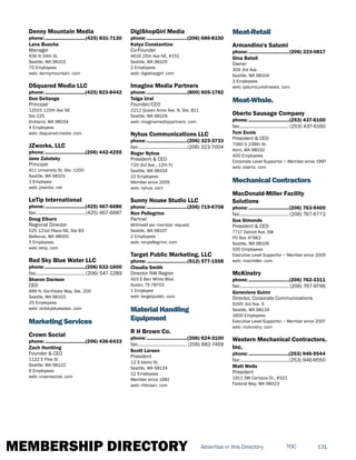 MEMBERSHIP DIRECTORY 131TOCAdvertise in this Directory
Denny Mountain Media
phone:...............................(425) 831-7130
Lane Bueche
Manager
936 N 34th St.
Seattle, WA 98103
70 Employees
web: dennymountain. com
DSquared Media LLC
phone:...............................(425) 823-8442
Don DeVange
Principal
12015 115th Ave NE
Ste 225
Kirkland, WA 98034
4 Employees
web: dsquared-media. com
JZworks, LLC
phone:...............................(206) 442-4255
Jane Zalutsky
Principal
411 University St. Ste. 1200
Seattle, WA 98101
1 Employee
web: jzworks. net
LeTip International
phone:...............................(425) 467-6686
fax:......................................(425) 467-6687
Doug Elburn
Regional Director
525 121st Place NE, Ste B3
Bellevue, WA 98005
5 Employees
web: letip. com
Red Sky Blue Water LLC
phone:...............................(206) 632-1600
fax:......................................(206) 547-1289
Sharon Davison
CEO
999 N. Northlake Way, Ste. 200
Seattle, WA 98103
25 Employees
web: redskybluewater. com
Marketing Services
Crown Social
phone:...............................(206) 436-6433
Zach Huntting
Founder & CEO
1122 E Pike St
Seattle, WA 98122
6 Employees
web: crownsocial. com
DigiShopGirl Media
phone:...............................(206) 686-8100
Katya Constantine
Co-Founder
4616 25th Ave NE, #151
Seattle, WA 98105
2 Employees
web: digishopgirl. com
Imagine Media Partners
phone:...............................(800) 605-1782
Tolga Ural
Founder/CEO
2212 Queen Anne Ave. N, Ste. 811
Seattle, WA 98109
web: imaginemediapartners. com
Nyhus Communications LLC
phone:...............................(206) 323-3733
fax:......................................(206) 323-7004
Roger Nyhus
President & CEO
720 3rd Ave., 12th Fl.
Seattle, WA 98104
22 Employees
Member since 2005
web: nyhus. com
Sunny House Studio LLC
phone:...............................(206) 719-6708
Ron Pellegrino
Partner
Withheld per member request
Seattle, WA 98107
2 Employees
web: ronpellegrino. com
Target Public Marketing, LLC
phone:...............................(512) 577-1558
Claudia Smith
Director NW Region
403 E Ben White Blvd.
Austin, TX 78702
1 Employee
web: targetpublic. com
Material Handling
Equipment
R H Brown Co.
phone:...............................(206) 624-3100
fax:...................................... (206) 682-7469
Scott Larsen
President
12 S Idaho St.
Seattle, WA 98134
22 Employees
Member since 1981
web: rhbrown. com
Meat-Retail
Armandino's Salumi
phone:...............................(206) 223-0817
Gina Batali
Owner
309 3rd Ave.
Seattle, WA 98104
3 Employees
web: salumicuredmeats. com
Meat-Whsle.
Oberto Sausage Company
phone:...............................(253) 437-6100
fax:...................................... (253) 437-6160
Tom Ennis
President & CEO
7060 S 238th St.
Kent, WA 98032
400 Employees
Corporate Level Supportor ~ Member since 1997
web: oberto. com
Mechanical Contractors
MacDonald-Miller Facility
Solutions
phone:...............................(206) 763-9400
fax:...................................... (206) 767-6773
Gus Simonds
President & CEO
7717 Detroit Ave. SW
PO Box 47983
Seattle, WA 98106
500 Employees
Executive Level Supportor ~ Member since 2005
web: macmiller. com
McKinstry
phone:...............................(206) 762-3311
fax:...................................... (206) 767-9796
Genevieve Guinn
Director, Corporate Communications
5005 3rd Ave. S
Seattle, WA 98134
1600 Employees
Executive Level Supportor ~ Member since 2007
web: mckinstry. com
Western Mechanical Contractors,
Inc.
phone:...............................(253) 946-9544
fax:......................................(253) 946-9550
Matt Wells
President
1911 SW Campus Dr., #321
Federal Way, WA 98023
 