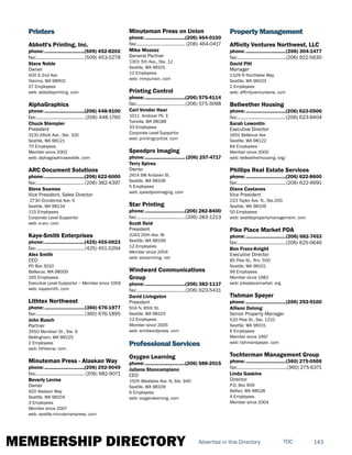 MEMBERSHIP DIRECTORY 143TOCAdvertise in this Directory
Printers
Abbott's Printing, Inc.
phone:...............................(509) 452-8202
fax:......................................(509) 453-5278
Steve Noble
Owner
500 S 2nd Ave.
Yakima, WA 98902
27 Employees
web: abbottsprinting. com
AlphaGraphics
phone:...............................(206) 448-9100
fax:...................................... (206) 448-1760
Chuck Stempler
President
3131 Elliott Ave., Ste. 100
Seattle, WA 98121
70 Employees
Member since 2002
web: alphagraphicsseattle. com
ARC Document Solutions
phone:...............................(206) 622-6000
fax:......................................(206) 382-4397
Steve Soames
Vice President, Sales Director
2730 Occidental Ave. S
Seattle, WA 98134
115 Employees
Corporate Level Supportor
web: e-arc. com
Kaye-Smith Enterprises
phone:...............................(425) 455-0923
fax:......................................(425) 451-0294
Alex Smith
CEO
PO Box 3010
Bellevue, WA 98009
165 Employees
Executive Level Supportor ~ Member since 1956
web: kayesmith. com
Lithtex Northwest
phone:...............................(360) 676-1977
fax:...................................... (360) 676-1895
John Busch
Partner
3550 Meridian St., Ste. 6
Bellingham, WA 98225
2 Employees
web: lithtexnw. com
Minuteman Press - Alaskan Way
phone:...............................(206) 292-9049
fax:...................................... (206) 682-9071
Beverly Levine
Owner
920 Alaskan Way
Seattle, WA 98104
3 Employees
Member since 2007
web: seattle.minutemanpress. com
Minuteman Press on Union
phone:...............................(206) 464-0100
fax:...................................... (206) 464-0417
Mike Moazez
General Partner
1301 5th Ave., Ste. 12
Seattle, WA 98101
12 Employees
web: mmpunion. com
Printing Control
phone:...............................(206) 575-4114
fax:......................................(206) 575-3098
Carl Vonder Haar
1011 Andover Pk. E
Tukwila, WA 98188
33 Employees
Corporate Level Supportor
web: printingcontrol. com
Speedpro Imaging
phone:............................... (206) 257-4717
Terry Spires
Owner
2414 SW Andover St.
Seattle, WA 98106
5 Employees
web: speedproimaging. com
Star Printing
phone:...............................(206) 282-8400
fax:......................................(206) 283-1213
Scott Reid
President
3243 20th Ave. W.
Seattle, WA 98199
12 Employees
Member since 2004
web: starprinting. net
Windward Communications
Group
phone:...............................(206) 382-1117
fax:......................................(206) 623-5431
David Livingston
President
504 N. 85th St.
Seattle, WA 98103
12 Employees
Member since 2005
web: windwardpress. com
Professional Services
Oxygen Learning
phone:...............................(206) 588-2015
Juliana Stancampiano
CEO
1505 Westlake Ave. N, Ste. 940
Seattle, WA 98109
6 Employees
web: oxygenlearning. com
Property Management
Affinity Ventures Northwest, LLC
phone:...............................(206) 304-1477
fax:......................................(206) 922-5630
David Pitt
Manager
1329 N Northlake Way
Seattle, WA 98103
2 Employees
web: affinityventuresnw. com
Bellwether Housing
phone:...............................(206) 623-0506
fax:......................................(206) 623-9404
Sarah Lewontin
Executive Director
1651 Bellevue Ave
Seattle, WA 98122
84 Employees
Member since 2000
web: bellwetherhousing. org/
Phillips Real Estate Services
phone:...............................(206) 622-8600
fax:......................................(206) 622-9991
Diane Castanes
Vice President
223 Taylor Ave. N., Ste.200
Seattle, WA 98109
50 Employees
web: seattlepropertymanagement. com
Pike Place Market PDA
phone:...............................(206) 682-7453
fax:......................................(206) 625-0646
Ben Franz-Knight
Executive Director
85 Pike St., Rm. 500
Seattle, WA 98101
96 Employees
Member since 1982
web: pikeplacemarket. org
Tishman Speyer
phone:...............................(206) 292-9100
Allison Delong
Senior Property Manager
520 Pike St., Ste. 1210
Seattle, WA 98101
6 Employees
Member since 1997
web: tishmanspeyer. com
Tochterman Management Group
phone:...............................(360) 275-0506
fax:.......................................(360) 275-6371
Linda Gaskins
Director
P.O. Box 909
Belfair, WA 98528
4 Employees
Member since 2004
 