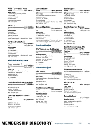 MEMBERSHIP DIRECTORY 167TOCAdvertise in this Directory
KIRO 7 Eyewitness News
phone:...............................(206) 728-7777
Apryl Battin
Community Outreach Director
2807 3rd Ave.
Seattle, WA 98121
157 Employees
Executive Level Supportor
web: kirotv. com
KONG TV
phone:...............................(206) 448-5555
fax:......................................(206) 448-3697
Sheldon Lee
Controller
333 Dexter Ave N
Seattle, WA 98109
20 Employees
Silver Level Supportor ~ Member since 1998
Northwest Cable News
phone:...............................(206) 448-5555
fax:......................................(206) 448-3697
Sheldon Lee
Controller
333 Dexter Ave N
Seattle, WA 98109
120 Employees
Silver Level Supportor ~ Member since 1998
web: nwcn. com
Television-Cable, CATV
Asian American TV
phone:...............................(206) 447-2288
fax:......................................(206) 622-0573
David Cho
Ethnic Chamber Representative /
President of Operations
3429 4th Ave. S
Seattle, WA 98134
20 Employees
web: aattv. com
Comcast - Auburn Service Center
phone:...............................(877) 824-2288
4020 Auburn Way N
Auburn, WA 98002
Executive Level Supportor
web: comcast. com
Comcast - Redmond Service
Center
phone:...............................(877) 824-2288
14870 NE 95th St.
Redmond, WA 98052
Executive Level Supportor
web: comcast. com
Comcast Cable
phone:...............................(425) 741-5600
fax:......................................(425) 921-5930
Steve Kipp
Vice President, Communications
15815 25th Ave. W
Lynnwood, WA 98087
3150 Employees
Executive Level Supportor ~ Member since 1978
web: comcast. com
Comcast Spotlight
phone:...............................(206) 286-1818
fax:......................................(206) 286-9010
Steve Kipp
Vice President
18 W Mercer St., Ste.100
Seattle, WA 98119
100 Employees
Executive Level Supportor ~ Member since 2004
web: comcastspotlight. com/markets/seattle
Theatres-Movies
iPic Theaters and Salt Lounge
phone:...............................(425) 636-5607
fax:......................................(425) 497-9460
Ashley Kapioski
Local Marketing Coordinator
Redmond Town Center
16451 NE 74th St., Ste. E200
Redmond, WA 98052
43 Employees
web: ipic. com
Theatres-Stages
ACT Theatre
phone:...............................(206) 292-7660
fax:......................................(206) 292-7670
Ben Derby
Corporate Giving & Campaign Manager
700 Union St.
Seattle, WA 98101
50 Employees
web: acttheatre. org
The 5th Avenue Theatre
phone:...............................(206) 625-1418
fax:......................................(206) 292-9610
Bernadine Griffin
Managing Director
1308 5th Ave., Ste. 735
Seattle, WA 98101
800 Employees
Member since 1980
web: 5thavenue. org
Seattle Opera
phone:...............................(206) 389-7600
fax:...................................... (206) 389-7651
Kelly Tweeddale
Executive Director
1020 John St.
Seattle, WA 98109
68 Employees
Member since 1978
web: seattleopera. org
Seattle Repertory Theatre
phone:...............................(206) 443-2210
fax:......................................(206) 443-2379
Benjamin Moore
Managing Director
155 Mercer St.
PO Box 900923
Seattle, WA 98109
57 Employees
Member since 1978
web: seattlerep. org
Seattle Theatre Group - The
Paramount-The Moore-The
Neptune
phone:...............................(206) 467-5510
fax:......................................(206) 682-4837
Josh LaBelle
Executive Director
911 Pine St.
Seattle, WA 98101
55 Employees
Member since 1996
web: stgpresents. org
Showbox at the Market
phone:...............................(800) 745-3000
1426 1st Ave.
Seattle, WA 98101
Corporate Level Supportor
web: www/showboxonline. com
Showbox SoDo
phone:...............................(800) 745-3000
Libby Dover
1700 1st Ave. S,
Seattle, WA 98134
Corporate Level Supportor
web: showboxonline. com/sodo
Teatro ZinZanni
phone:...............................(206) 802-0015
Michelle Haines
Sales and Marketing Director
222 Mercer St.
Seattle, WA 98121
web: dreams.zinzanni. org
 