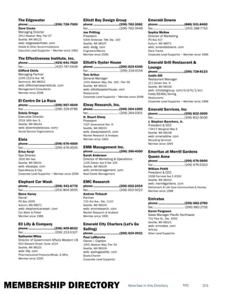 MEMBERSHIP DIRECTORY 201TOCAdvertise in this Directory
The Edgewater
phone:...............................(206) 728-7000
Dave Cocks
Managing Director
2411 Alaskan Way, Pier 67
Seattle, WA 98121
web: edgewaterhotel. com
Hotels & Other Accommodations
Executive Level Supportor ~ Member since 1962
The Effectiveness Institute, Inc.
phone:...............................(425) 641-7620
fax:.......................................(425) 747-0439
Clifford Chirls
Managing Partner
2249 152nd Ave. NE
Redmond, WA 98052
web: effectivenessinstitute. com
Management Consultants
Member since 2008
El Centro De La Raza
phone:...............................(206) 957-4649
fax:......................................(206) 329-0786
Estela Ortega
Executive Director
2524 16th Ave. S.
Seattle, WA 98144
web: elcentrodelaraza. com/
Social Service Organizations
Elaia
phone:...............................(206) 676-4500
fax:......................................(206) 676-4505
Erica Korpi
Spa Director
1635 8th Ave.
Seattle, WA 98101
web: elaiaspa. com
Spas-Beauty & Day
Corporate Level Supportor ~ Member since 2008
Elephant Car Wash
phone:...............................(206) 441-6776
fax:......................................(253) 804-3505
Steve Haney
Owner
PO Box 2009
Auburn, WA 98071
web: elephantcarwash. com
Car Wash & Polish
Member since 1986
Eli Lilly & Company
phone:...............................(206) 409-8032
fax:......................................(206) 223-5327
Nathaniel Miles
Director of Government Affairs Western US
603 Steward Street, Suite 1014
Seattle, WA 98101
web: lilly. com
Pharmaceutical Products-Whsle. & Mfrs.
Member since 2005
Elliott Bay Design Group
phone:...............................(206) 782-3082
fax:......................................(206) 782-3449
Joe Pritting
President
5305 Shilshole NW, Ste. 100
Seattle, WA 98107
web: ebdg. com
Engineers-Marine
Member since 2006
Elliott's Oyster House
phone:...............................(206) 623-4340
fax:...................................... (206) 224-0154
Tom Arthur
General Manager
1201 Alaskan Way, Ste. 100 - Pier 56
Seattle, WA 98101
web: elliottsoysterhouse. com
Restaurants
Corporate Level Supportor ~ Member since 2008
Elway Research, Inc.
phone:...............................(206) 264-1500
fax:......................................(206) 264-0301
H. Stuart Elway
President
7107 Greenwood Ave. N
Seattle, WA 98103
web: elwayresearch. com
Market Research & Analysis
Member since 1993
EMB Management Inc.
phone:...............................(206) 396-4050
Sarah Anderson
Director of Marketing & Operations
1100 Dexter Ave N Ste 100
Seattle, WA 98109
web: embmanagement. com
Real Estate Management
EMC Research
phone:...............................(206) 652-2454
fax:......................................(206) 652-5022
Andrew Thibault
Partner
720 3rd Ave., Ste. 1110
Seattle, WA 98104
web: emcresearch. com
Market Research & Analysis
Member since 1995
Emerald City Charters (Let's Go
Sailing)
phone:...............................(206) 624-3931
Paul LaMarche
Owner / Captain
1001 Alaskan Way, Pier 54
Seattle, WA 98104
web: sailingseattle. com
Boats-Charter
Corporate Level Supportor
Emerald Downs
phone:...............................(888) 931-8400
fax:...................................... (253) 288-7710
Sophia McKee
Director of Marketing
PO Box 617
Auburn, WA 98071
web: emeralddowns. com
Race Tracks
Corporate Level Supportor ~ Member since 1996
Emerald Grill Restaurant &
Lounge
phone:...............................(206) 728-8123
Justin Gill
Restaurant Manager
211 Dexter Ave. N
Seattle, WA 98109
web: ichotelsgroup. com/h/d/hi/1/en/
hotel/SEASC/dining
Restaurants
Corporate Level Supportor ~ Member since 1998
Emerald Services, Inc
phone:...............................(206) 832-3000
fax:......................................(206) 832-3030
J. Stephan Banchero, Jr.
President & CEO
7343 E Marginal Way S
Seattle, WA 98108
web: emeraldnw. com
Recycling Services
Member since 1955
Emeritus at Merrill Gardens
Queen Anne
phone:...............................(206) 676-5600
fax:......................................(206) 676-5353
William Pettit
President & CEO
1938 Fairview Ave E #300
Seattle, WA 98102
web: merrillgardens. com
Retirement & Life Care Communities & Homes
Member since 1998
Emirates
phone:...............................(206) 682-2760
fax:...................................... (206) 682-2716
Karen Ferguson
Sales Manager Pacific Northwest
701 Pike St., Ste. 1050
Seattle, WA 98101
web: emirates. com
Airlines
Silver Level Supportor
 