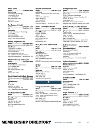 MEMBERSHIP DIRECTORY 247TOCAdvertise in this Directory
Rollin Street
phone:...............................(206) 682-3600
Elisha Young
Senior Property Manager
120 Westlake Ave. N
Seattle, WA 98109
web: rollinstreet. com
Apartments
Gold Level Supportor
The Roosevelt Hotel
phone:...............................(206) 621-1200
fax:......................................(206) 233-0335
Richard Oh
Director of Sales and Marketing
1531 7th Ave.
Seattle, WA 98101
web: roosevelthotel. com
Hotels & Other Accommodations
Rowley Properties, Inc.
phone:...............................(425) 392-6407
fax:......................................(425) 391-4009
Skip Rowley
Chairman of the Board
1595 NW Gilman Blvd., Ste. 1
Issaquah, WA 98027
web: rowleyproperties. com
Real Estate-Commercial & Investment
Executive Level Supportor ~ Member since 1997
Royal Caribbean Cruise Line
phone:...............................(425) 376-4000
Alfred Sanchez
Director, Community Relations
1050 Caribbean Way
Miami, FL 33132
web: royalcaribbean. com/
Cruises
Member since 2000
Royal Ridge Fruit & Cold Storage
phone:...............................(509) 346-1520
fax:......................................(509) 346-2098
Cory Wengreen
CFO
PO Box 428
Royal City, WA 99357
web: royalridgefruits. com
Fruit & Vegetable Growers & Shippers
The Russell Group, LLC
phone:...............................(425) 337-1312
fax:...................................... (425) 337-1312
Darryl Russell
President
914 164th St. SE, #1681
Mill Creek, WA 98012
web: therussellgroupllc. com
Coaching
Russell Investments
phone:...............................(206) 505-7877
Erik Strom
Director of Government and Community
Affairs
1301 2nd Ave., 18th Floor
Seattle, WA 98101
web: russell. com
Financial Services
Gold Level Supportor ~ Member since 1994
Ruth's Chris Steak House
phone:...............................(206) 624-8524
fax:......................................(206) 624-6268
Darrell Maxwell
General Manager
727 Pine St.
Seattle, WA 98101
web: ruthschris. com
Restaurants
Member since 1991
Ryan, Swanson & Cleveland,
PLLC
phone:...............................(206) 464-4224
fax:......................................(206) 583-0359
Robert Curran
Managing Director
1201 3rd Ave., Ste. 3400
Seattle, WA 98101
web: ryanswansonlaw. com
Attorneys
Executive Level Supportor ~ Member since 1996
Ryther
phone:...............................(206) 525-5050
fax:......................................(206) 525-9795
Lee Grogg
CEO/Executive Director
2400 NE 95th St.
Seattle, WA 98115
web: ryther. org
Social Service Organizations
S
Sabey Construction, Inc.
phone:...............................(206) 281-4200
fax:......................................(206) 281-0920
Kurt Peterson
Senior Vice President, Construction
12201 Tukwila International Blvd., 4th Fl.
Seattle, WA 98168
web: sabey. com
Contractors-General
Executive Level Supportor ~ Member since 1999
Sabey Corporation
phone:...............................(206) 281-8700
fax:......................................(206) 282-9951
John Sabey
Sr Vice President, Real Estate
12201 Tukwila International Blvd., Ste. 400
Seattle, WA 98168
web: sabey. com
Real Estate-Commercial & Investment
Executive Level Supportor ~ Member since 1984
Safeco Field / Seattle Mariners
phone:...............................(206) 346-4000
fax:......................................(206) 346-4350
Tony Pereira
Senior Director, Ballpark Operations
1250 1st Ave. S
Seattle, WA 98134
web: mariners. com
Stadiums, Coliseums, Arenas, & Athletic Fields
Silver Level Supportor ~ Member since 2000
Safeco Insurance
phone:...............................(206) 545-5000
Matthew Nickerson
Executive Vice President
Safeco Plaza
1001 4th Ave.Seattle, WA 98154
web: libertymutual. com
Insurance
Gold Level Supportor ~ Member since 2008
Safeco Insurance
phone:...............................(206) 545-5000
Matthew Nickerson
President
1001 4th Ave., Ste. 4700
Seattle, WA 98154
web: safeco. com
Insurance
Gold Level Supportor ~ Member since 1962
Safe-Insure LLC
phone:...............................(206) 407-7432
Kimberly Pham
President
2914 S Mcclellan Street Suite C
Seattle, WA 98144
web: safeinsure. biz
Insurance
Sage Advisors, LLC
phone:...............................(206) 812-1317
fax:......................................(206) 260-8877
David Heia
Principal
1200 5th Ave., Ste. 1118
Seattle, WA 98101
web: sageadvisorsllc. com
Financial Planning Consultants
 