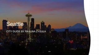 Seattle
CITY GUIDE BY PAULINA ZYGUŁA
WSB
 