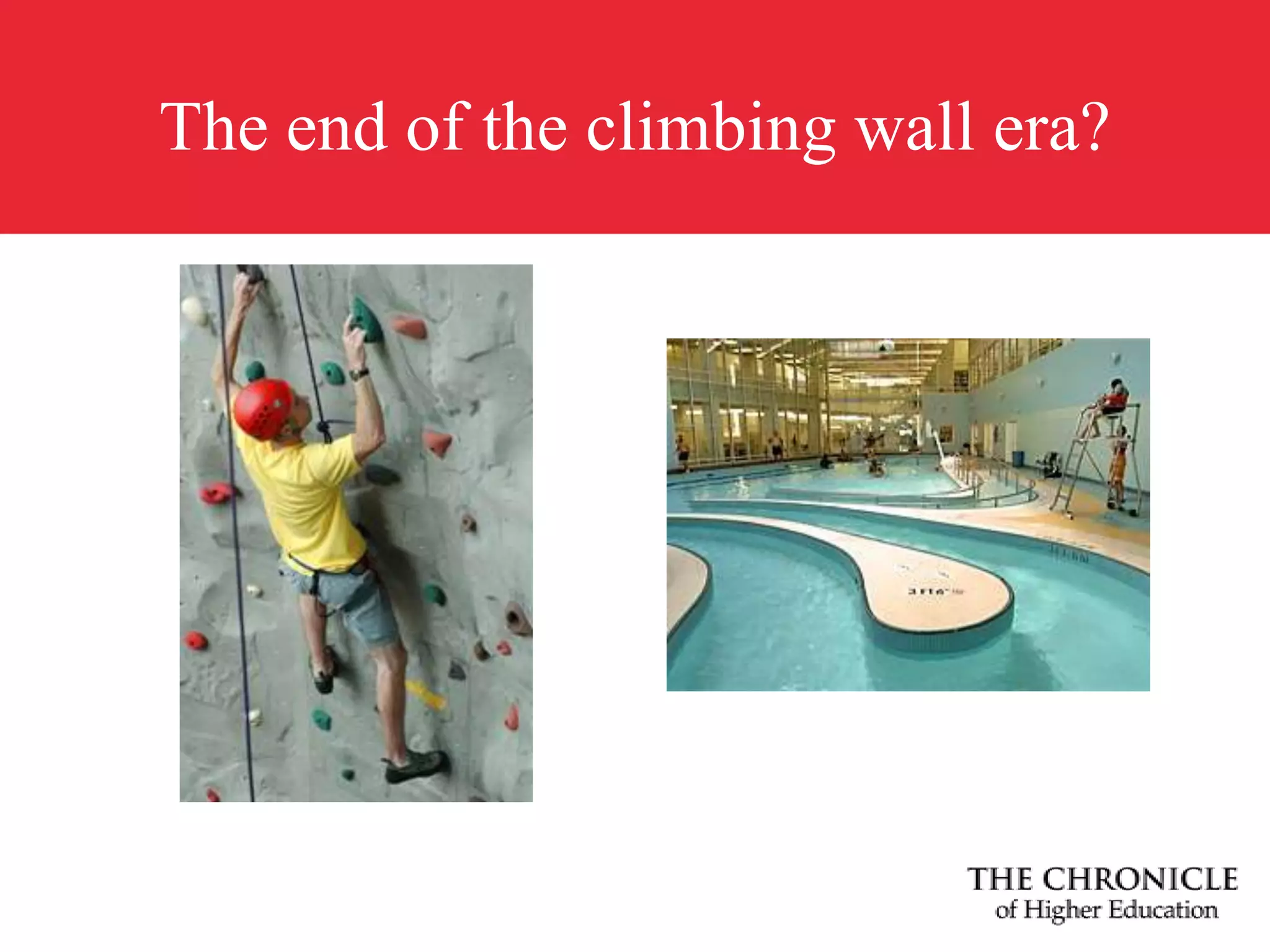 Higher Education: Easy access to credit for students, fueled demand for higher-priced colleges, fueled application and enrollment growth (especially at for-profits), fueled colleges to borrow more to meet student “needs”The end of the climbing wall era?