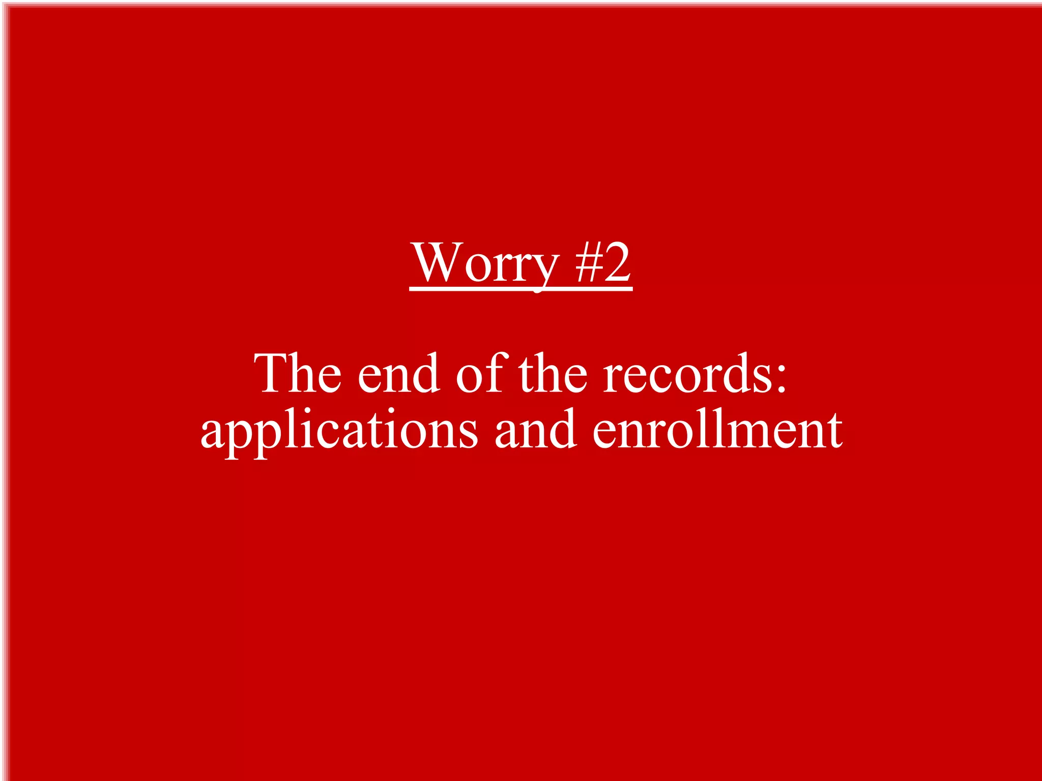 Worry #2The end of the records: applications and enrollment