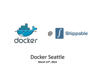 Docker Seattle
March 13th, 2014
@
 