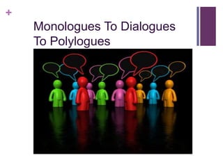 Monologues To DialoguesTo Polylogues
