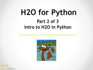 H2O.ai 
Machine Intelligence
H2O for Python
Part 2 of 3
Intro to H2O in Python
 