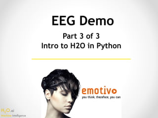 H2O.ai 
Machine Intelligence
EEG Demo
Part 3 of 3
Intro to H2O in Python
 
