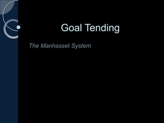 Goal Tending
The Manhasset System
 