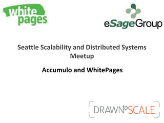 Seattle Scalability and Distributed Systems
                   Meetup
        Accumulo and WhitePages
 