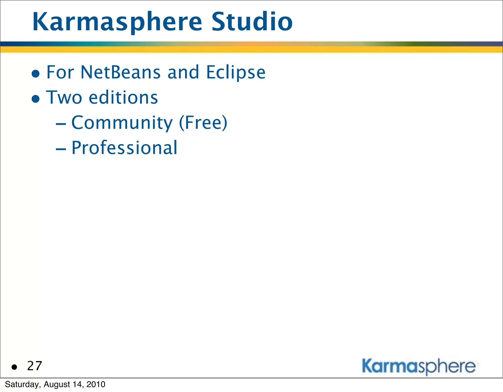 Karmasphere Studio
      • For NetBeans and Eclipse
      • Two editions
         - Community (Free)
         - Professional




 • 27
Saturday, August 14, 2010
 