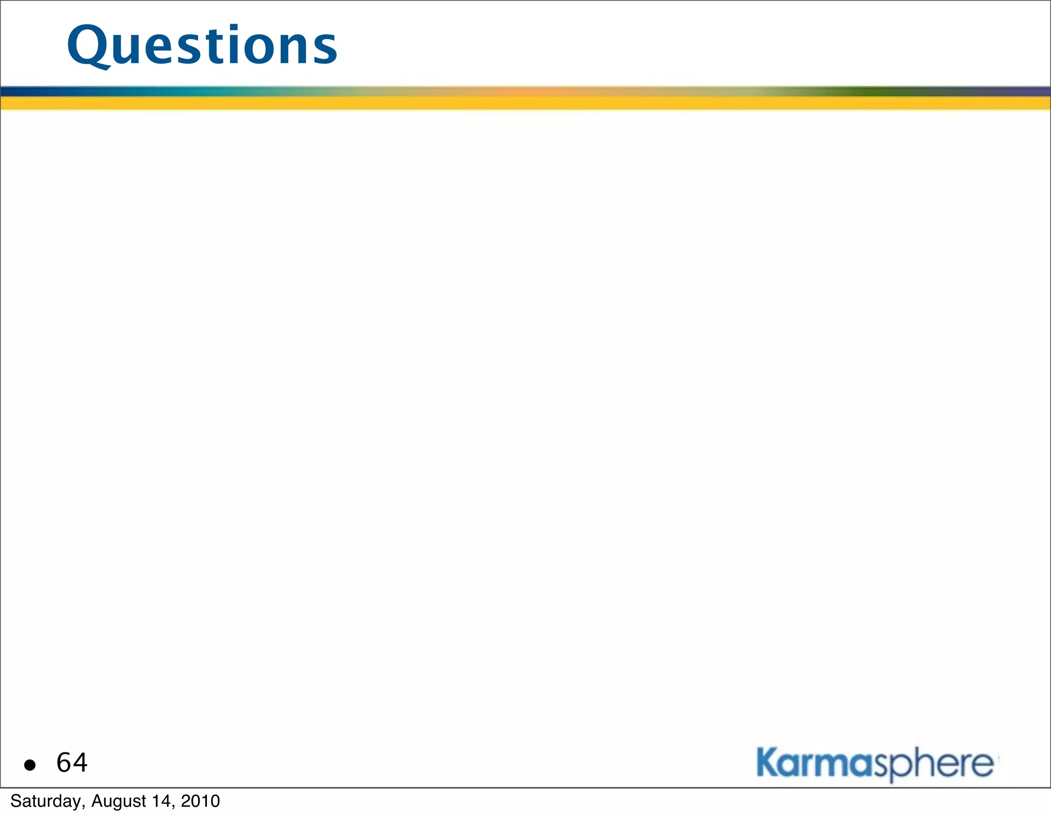 Questions




 • 64
Saturday, August 14, 2010
 