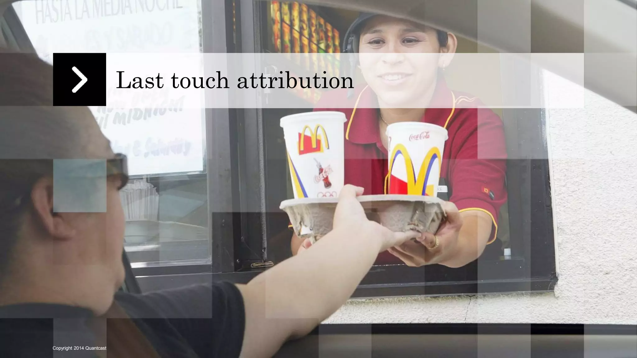 Copyright 2014 Quantcast 
Last touch attribution 
 