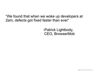 @RealGeneKim 
Create One Step Environment 
Creation Process 
 Make environments available early in the 
Development process 
 Make sure Dev builds the code and environment 
at the same time 
 Create a common Dev, QA and Production 
environment creation process 
 