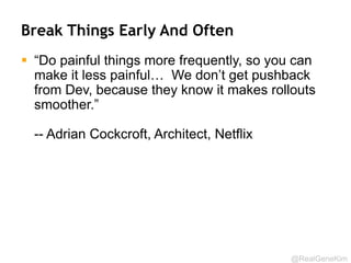“In November 2011, running even the most minimal 
test for CloudFoundry required deploying to 45 virtual 
machines, which took a half hour. This was way too 
long, and also prevented developers from testing on 
@RealGeneKim 
their own workstations. 
By using containers, within months, we got it down to 
18 virtual machines so that any developer can deploy 
the entire system to single VM in six minutes.” 
— Elisabeth Hendrickson, Director of Quality 
Engineering, Pivotal Labs 
@testobsessed 
 