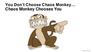@RealGeneKim 
You Don’t Choose Chaos Monkey… 
Chaos Monkey Chooses You 
 