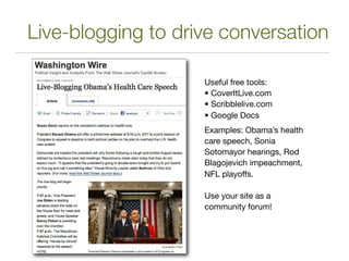 Live-blogging to drive conversation

                    Useful free tools:
                    • CoverItLive.com
        ...