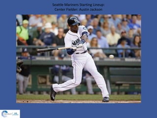 Seattle Mariners Starting Lineup:
Center Fielder: Austin Jackson
