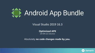 Absolutely no code changes made by you.
Optimized APK
(20-50% size reduction)
Visual Studio 2019 16.3
 