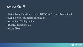 Azure Stuff
• Write Azure Functions … with .NET Core 3 … and PowerShell!
• App Service – managed certificates
• Azure App Configuration
• Durable Functions 2.0
• Azure SDKs
 