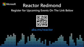 Reactor Redmond
Register for Upcoming Events On The Link Below
aka.ms/reactor
 
