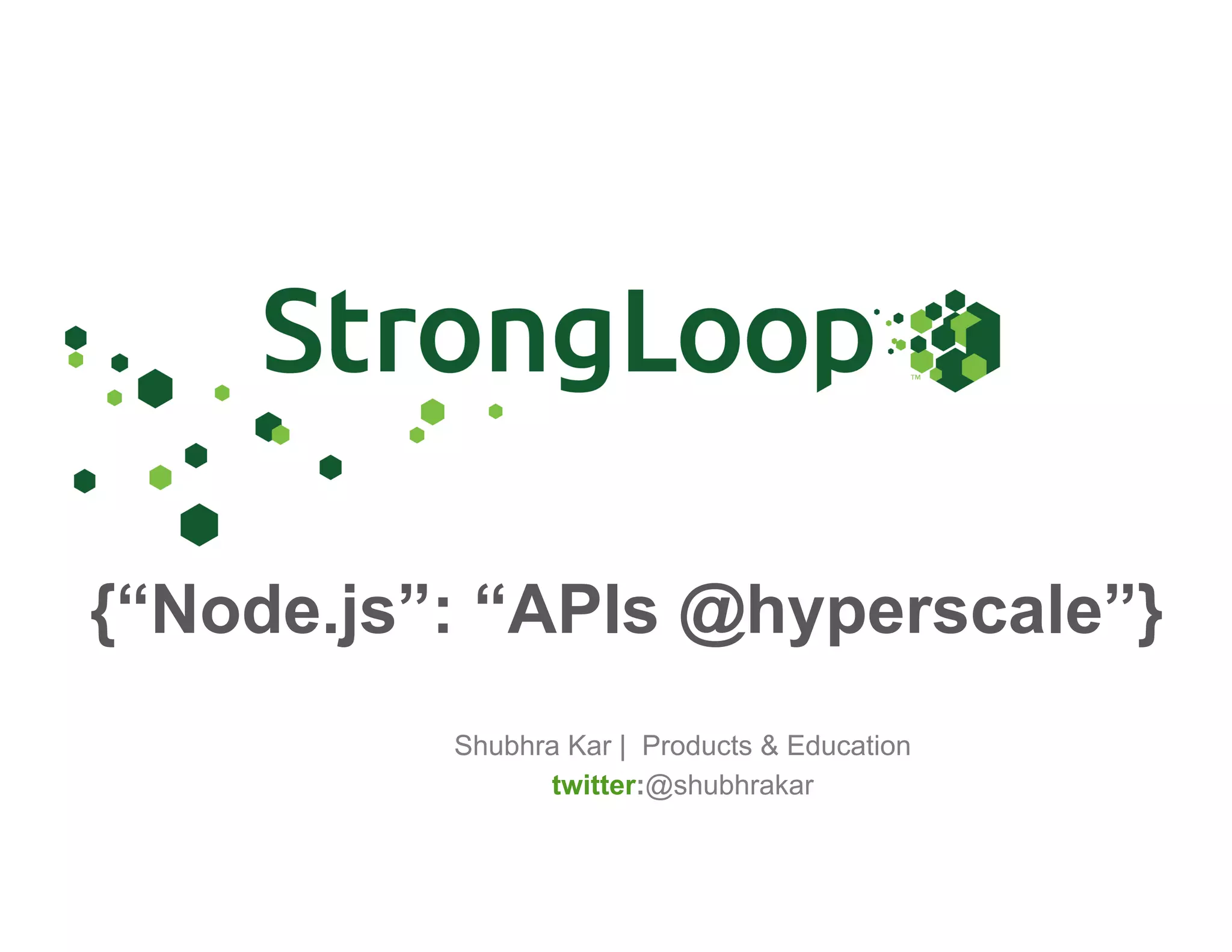 Shubhra Kar | Products & Education
twitter:@shubhrakar
{“Node.js”: “APIs @hyperscale”}
 