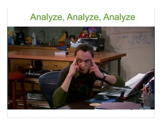 Analyze, Analyze, Analyze
 