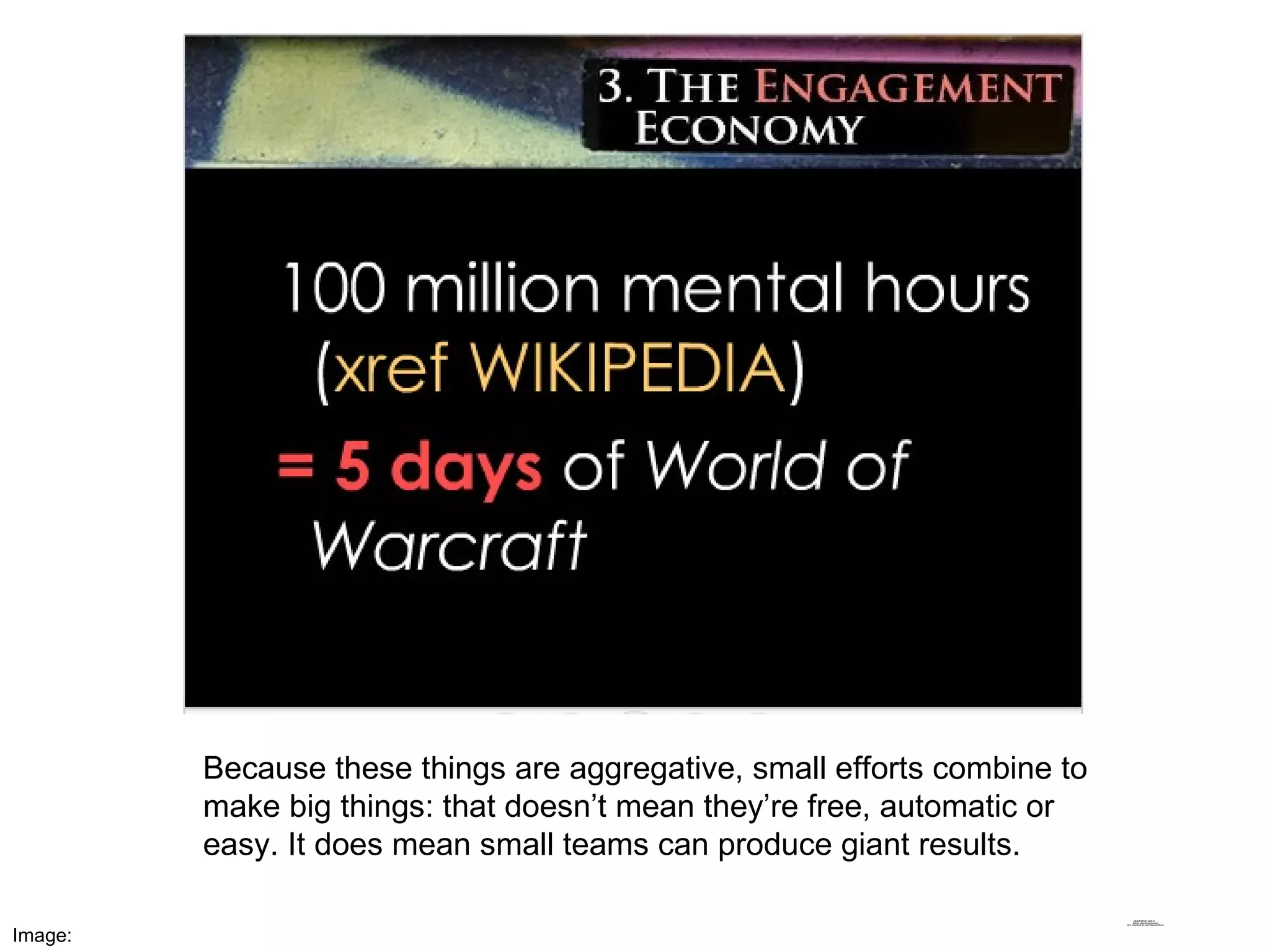 Image: Because these things are aggregative, small efforts combine to make big things: that doesn’t mean they’re free, automatic or easy. It does mean small teams can produce giant results. 