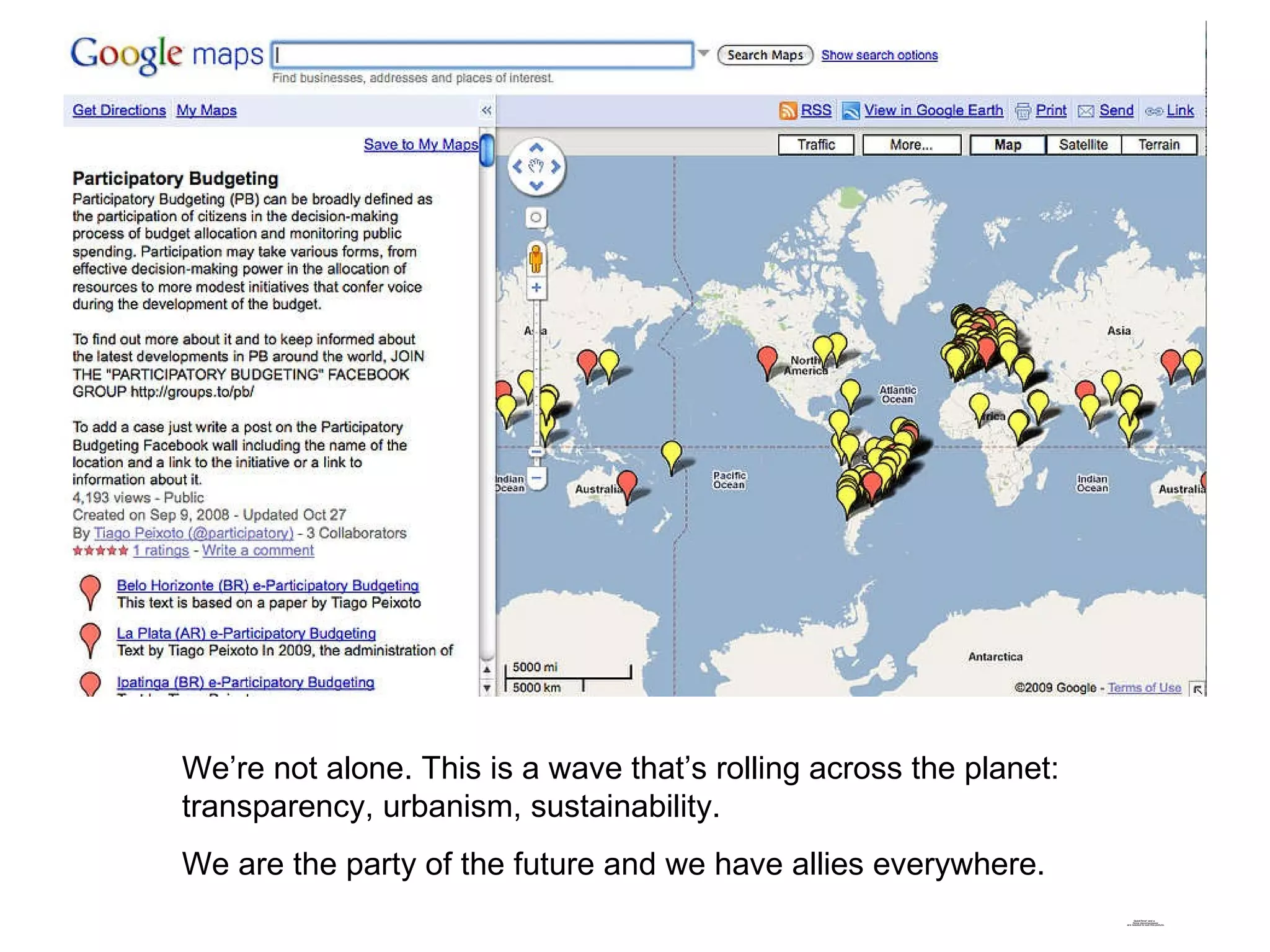 We’re not alone. This is a wave that’s rolling across the planet: transparency, urbanism, sustainability.  We are the party of the future and we have allies everywhere. 