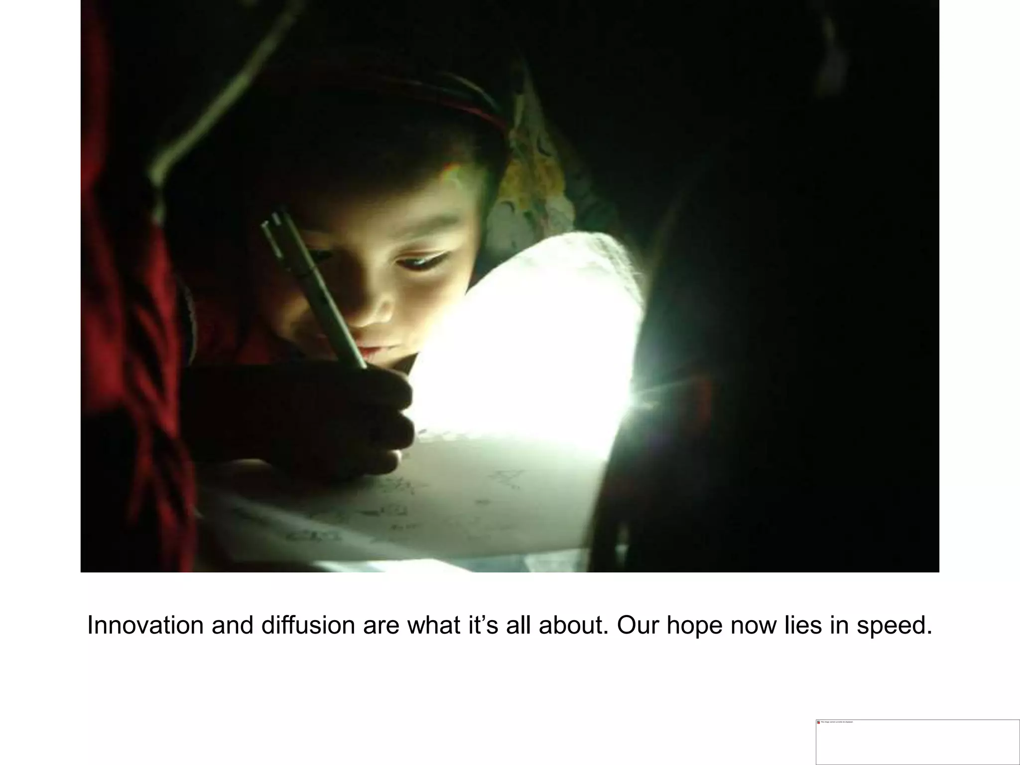 Innovation and diffusion are what it’s all about. Our hope now lies in speed.
 