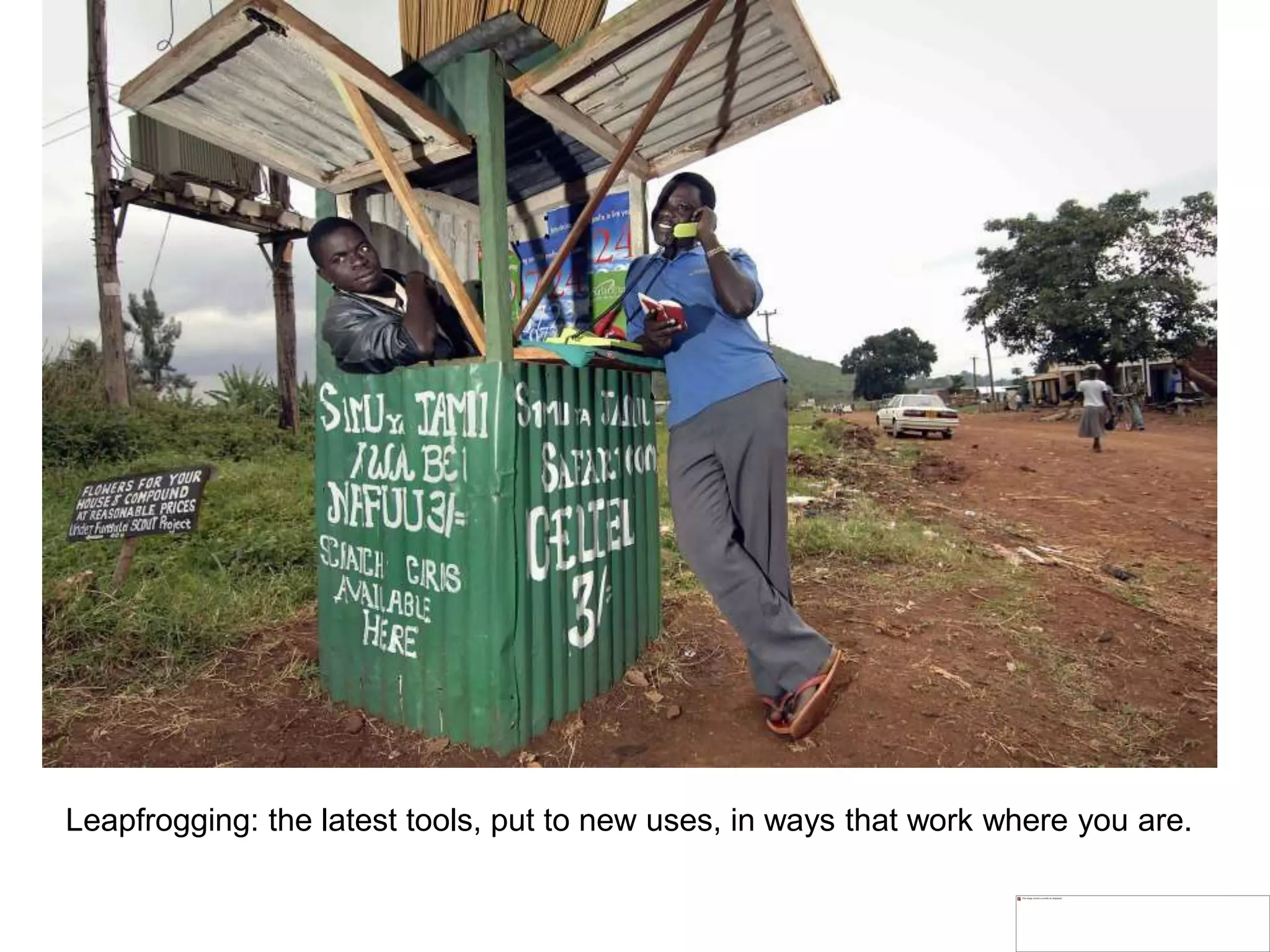 Leapfrogging: the latest tools, put to new uses, in ways that work where you are.
 